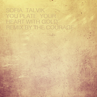 You plate your heart with gold by Sofia Talvik, remix by the Courage
